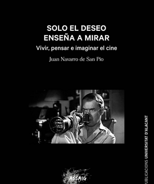 Publicaciones de la UA edita “Solo el deseo enseña a mirar”, una pedagogía del cine a través de imágenes, miradas y pensamientos procedentes del cine, la filosofía y la literatura