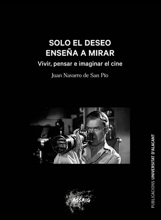 Publicaciones de la UA edita “Solo el deseo enseña a mirar”, una pedagogía del cine a través de imágenes, miradas y pensamientos procedentes del cine, la filosofía y la literatura
