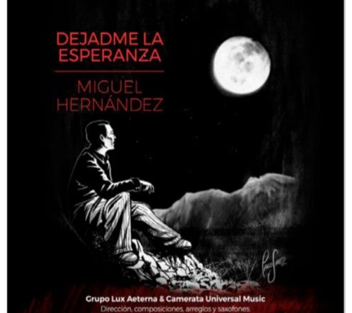 El disco del grupo LUX AETERNA “DEJADME LA ESPERANZA” se presentará el próximo sábado en la Lonja de Orihuela para conmemorar el 80 aniversario de la muerte de MIGUEL HERNÁNDEZ