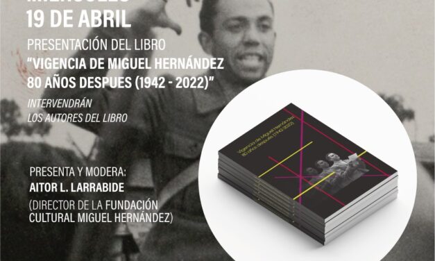 El próximo miércoles se presentará el libro  “Vigencia de Miguel Hernández 80 años después (1942-2022)” en el Auditorio Municipal de la Lonja de Orihuela