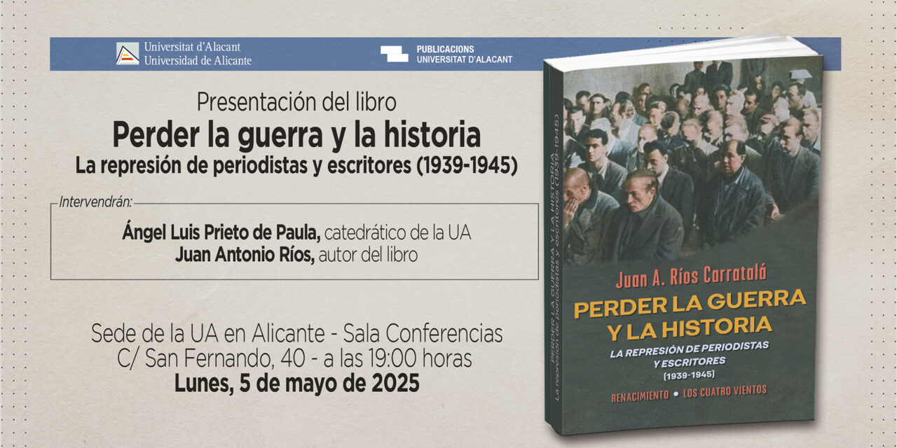 La Universitat d’Alacant presenta el llibre «Perder la guerra y la historia», de Juan Antonio Ríos Carratalá, sobre la repressió d’escriptors i periodistes entre 1936 i 1945