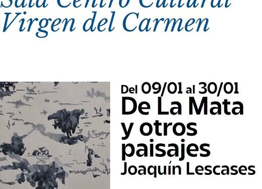 El viernes 16 de enero, a las 20 h., se inaugura en el CENTRO CULTURAL VIRGEN DEL CARMEN la exposición pictórica de JOAQUÍN LESCASES “DE LA MATA Y OTROS PAISAJES”